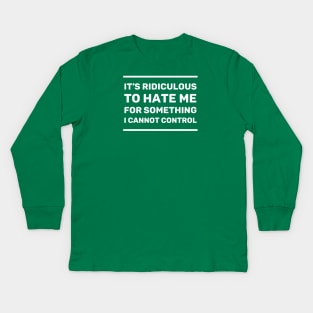 It's Ridiculous to Hate Me For Something I Cannot Control | Quotes | White | Emerald Green Kids Long Sleeve T-Shirt